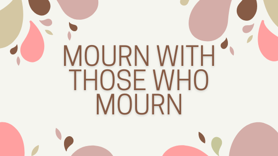 mourn with those who mourn
